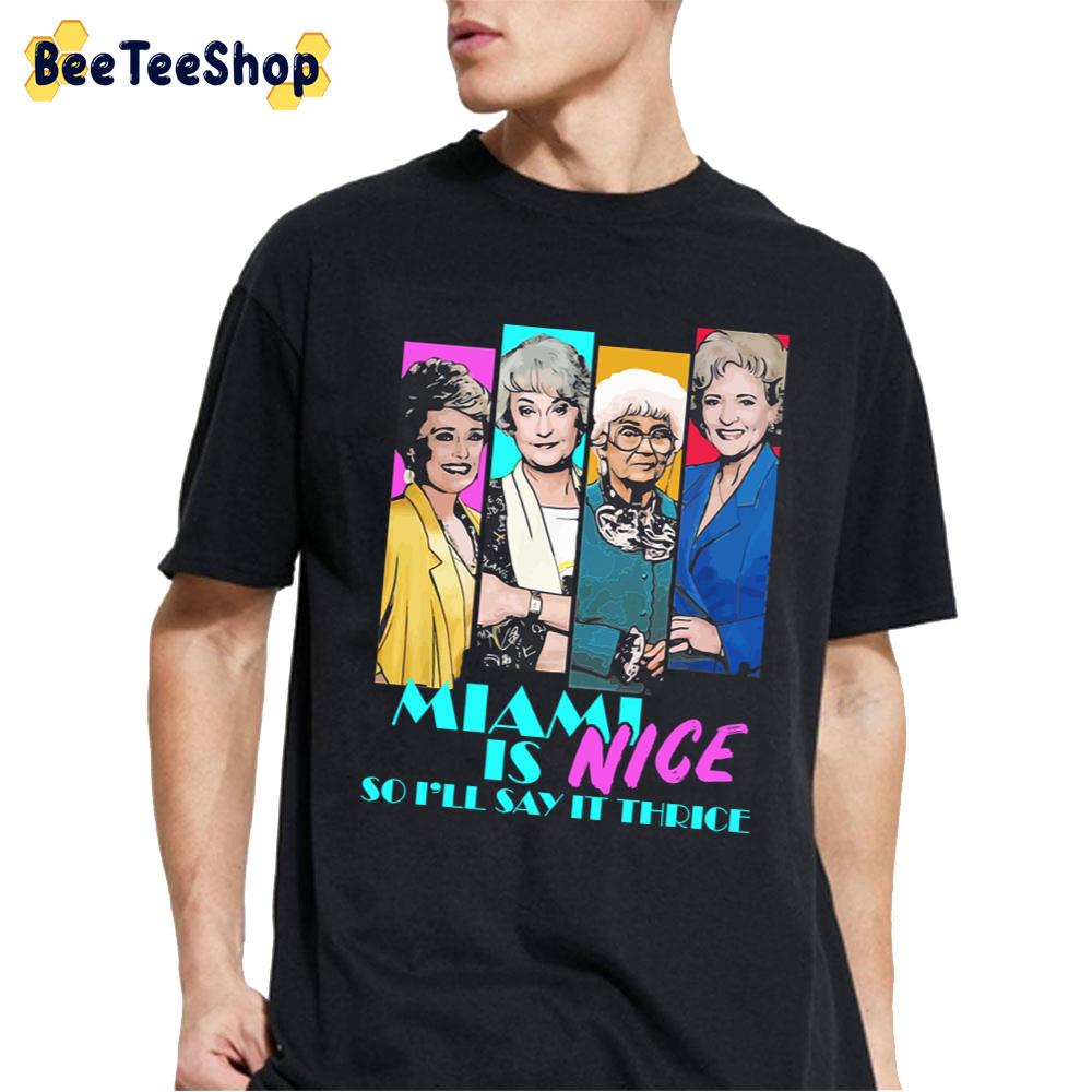 Miami Is Nice So I’ll Say It Thrice The Golden Girls Unisex T-Shirt