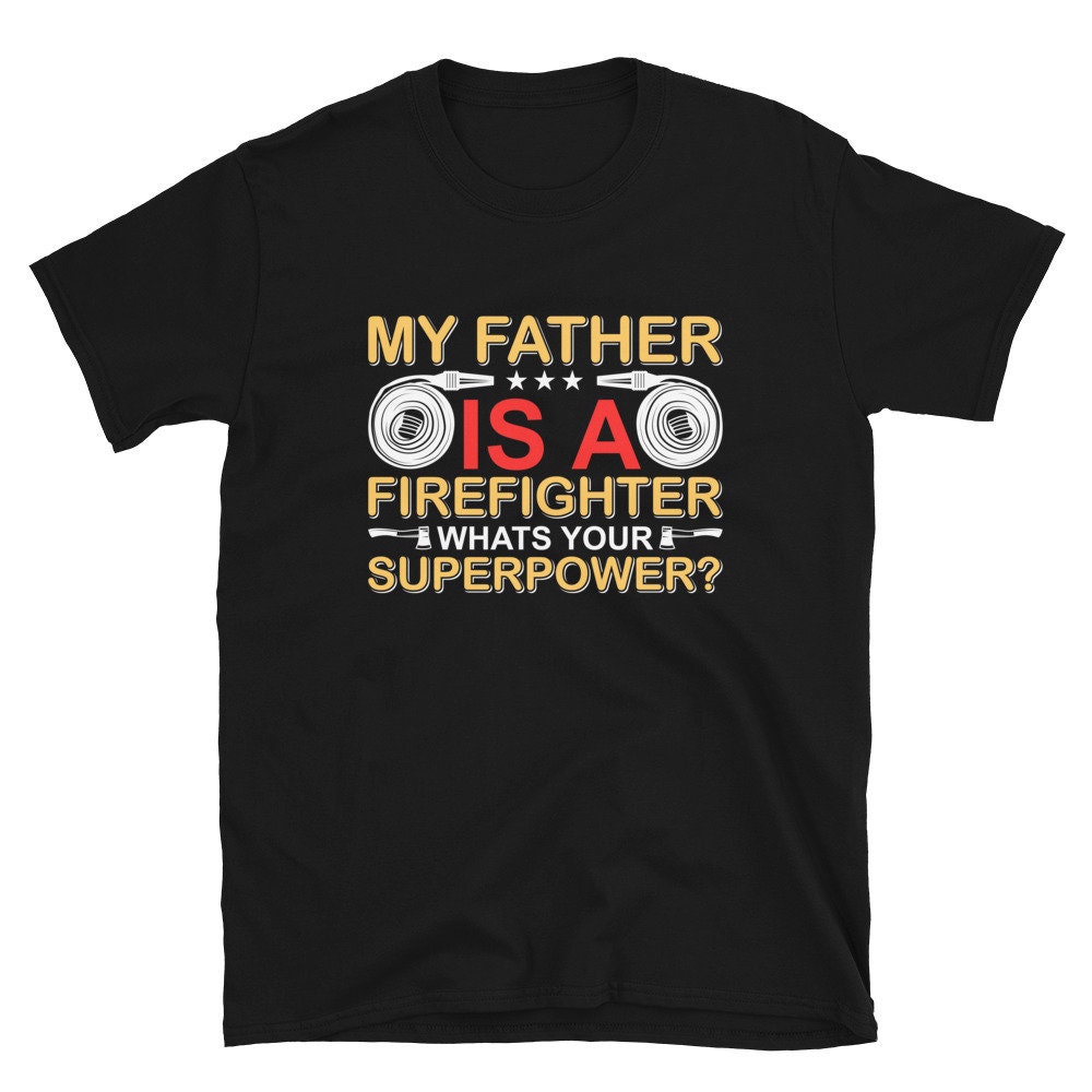 My Father Is A Firefighter What’s Your Superpower Unisex T-Shirt