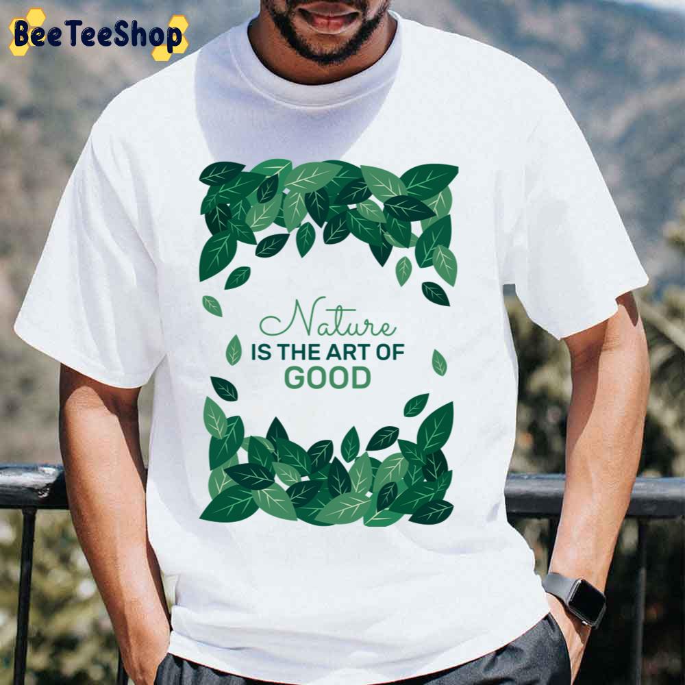 Nature Is The Art Of Good Unisex T-Shirt