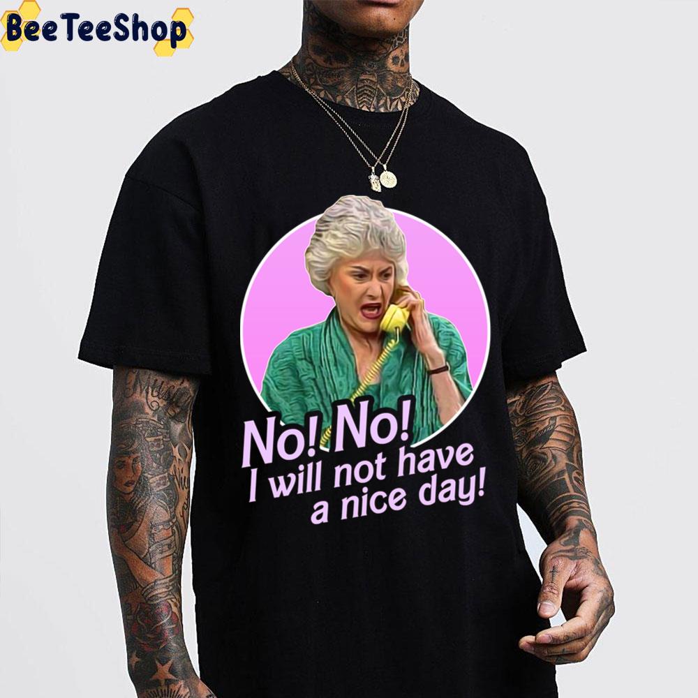 No I Will Not Have A Nice Day Dorothy Zbornak The Golden Girls Unisex T-Shirt