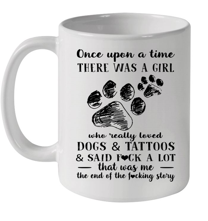 Once Upon A Time There Was A Girl Who Really Loved Dogs And Tattoos And Said Fuck Premium Sublime Ceramic Coffee Mug White