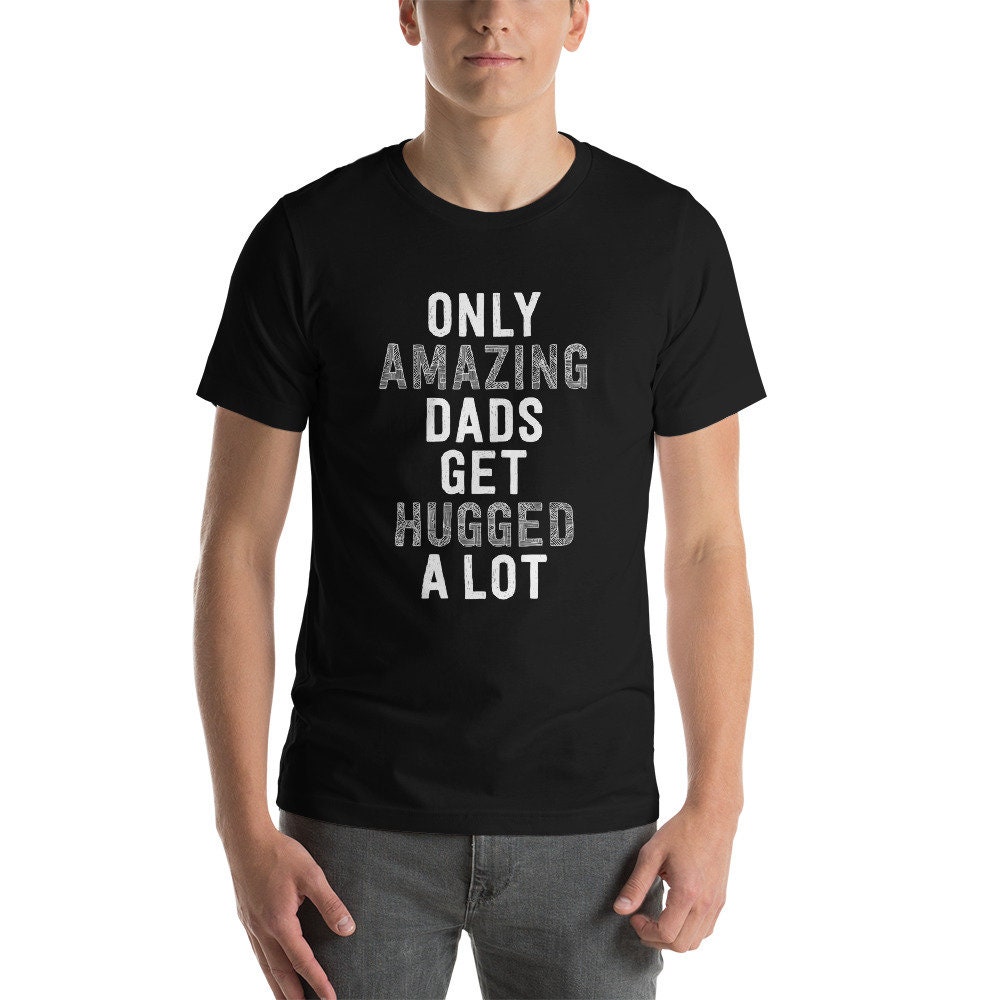 Only Amazing Dads Get Hugged A Lot Father’s Day Unisex T-Shirt