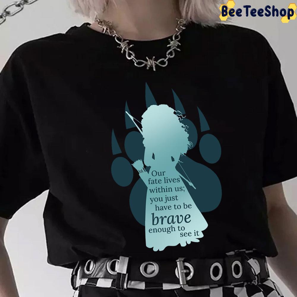 Our Fate Lives Within Us You Just Have To Be Brave Enough To See It Brave Movie Unisex T-Shirt