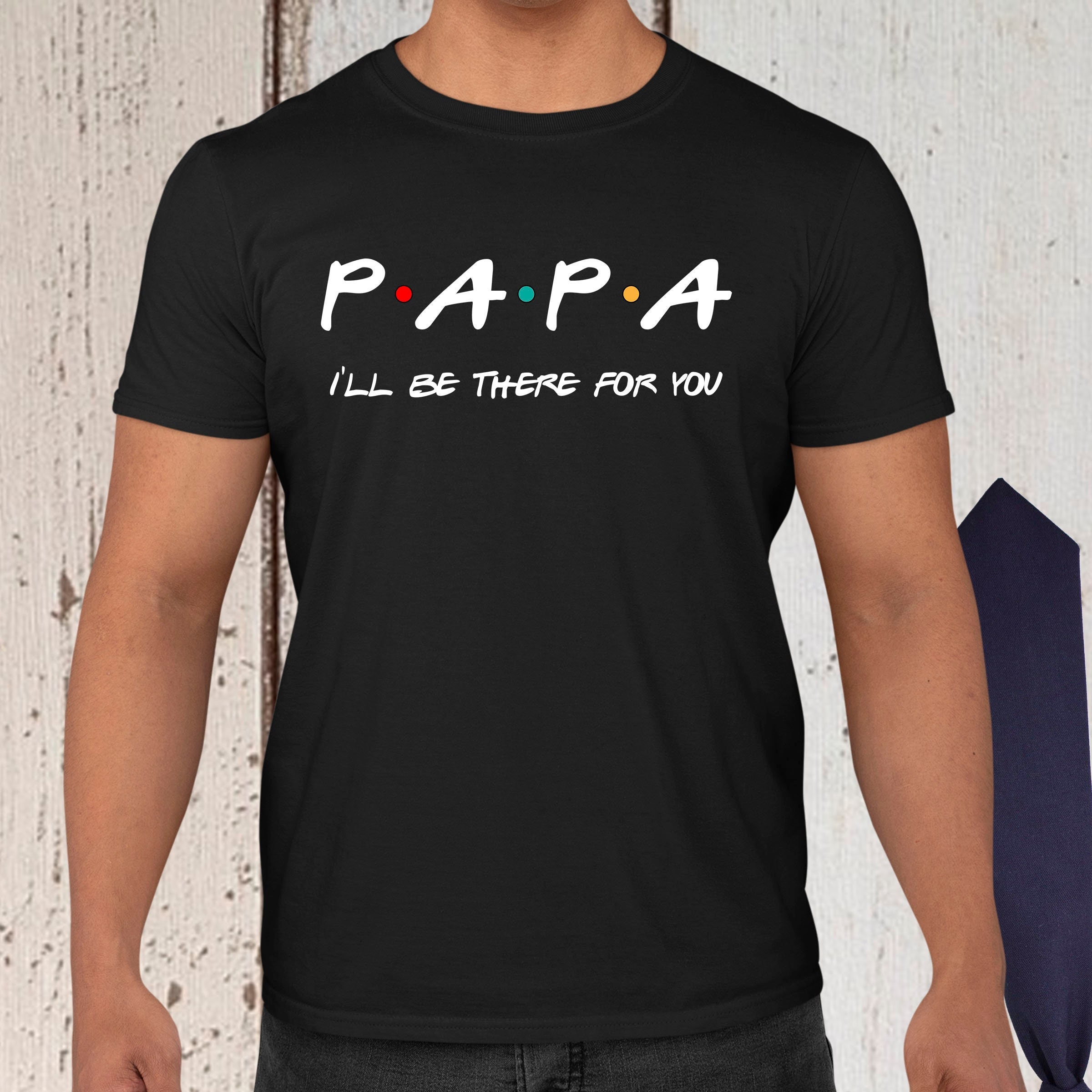 Papa Papa I'll Be There For You Daddy Father's Day Unisex T-Shirt