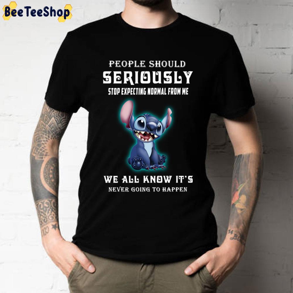 People Should Seriously Stop Expecting Normal From Me Stitch Unisex T-Shirt