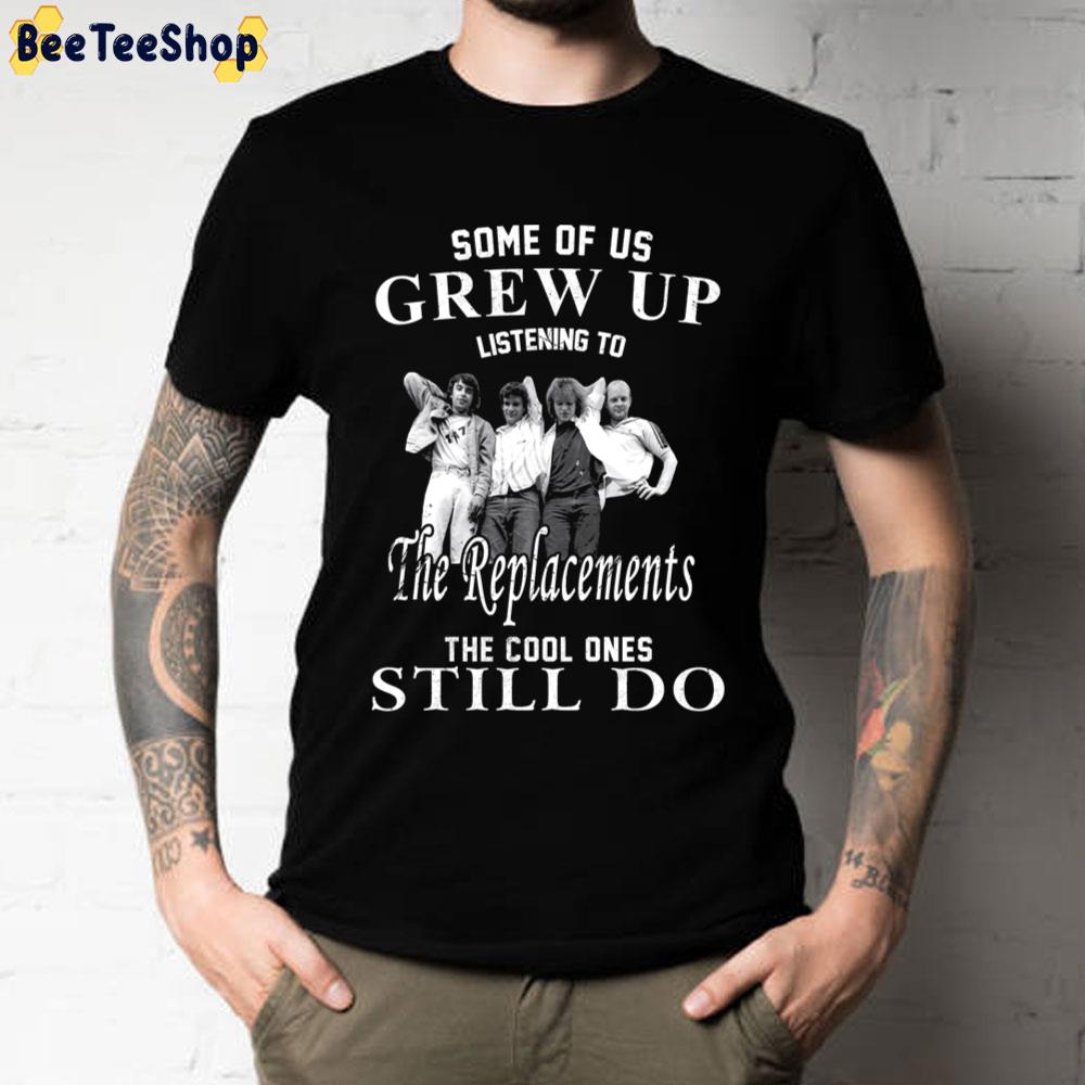 Some Of Us Crew Up Listening To The Replacements Rock Band Unisex T-Shirt