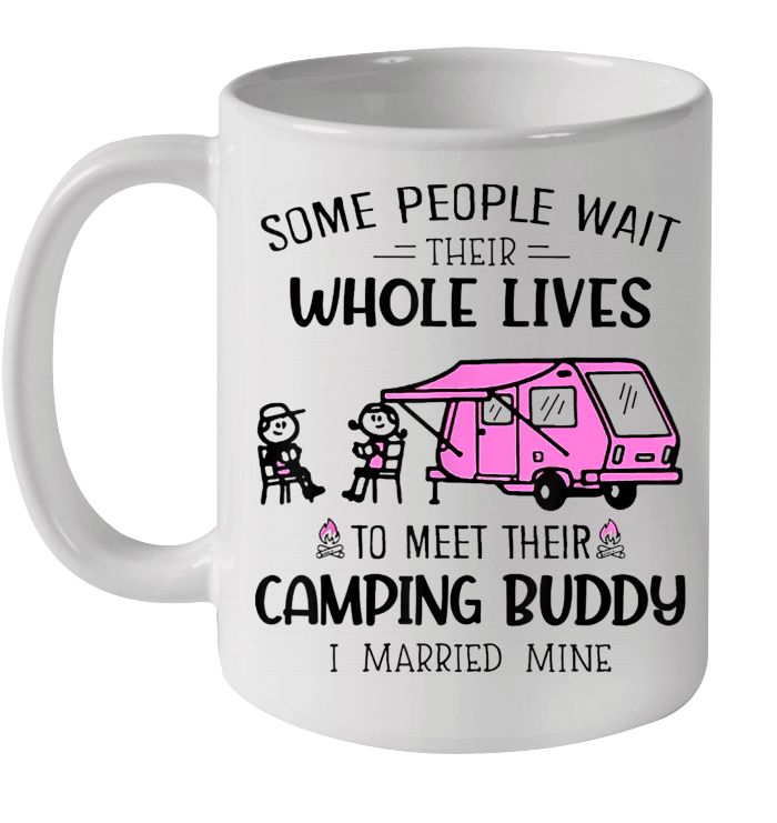 Some People Wait Their Whole Lives To Meet Camping Buddy I Married Mine Premium Sublime Ceramic Coffee Mug White