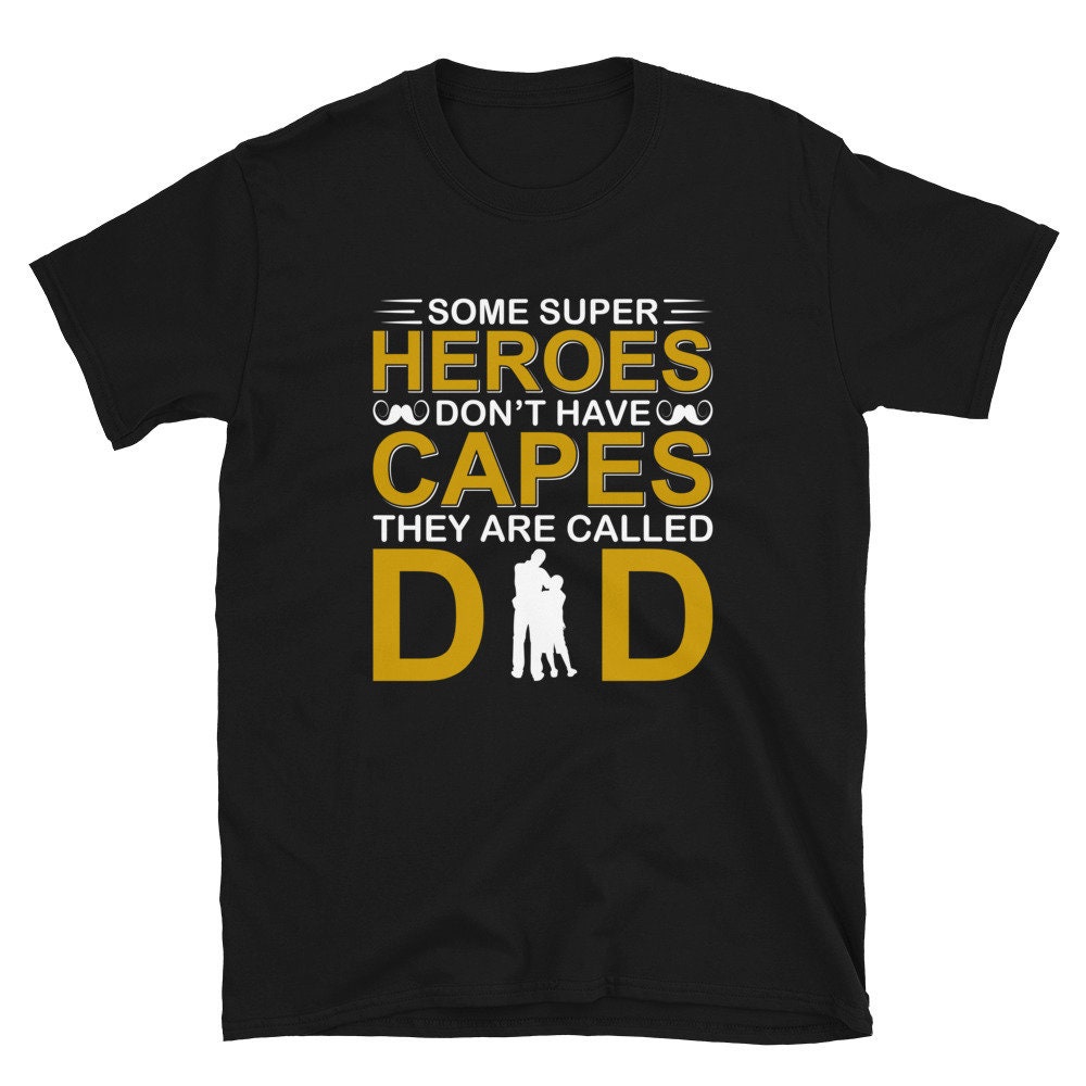 Some Super Heroes Don’t Have Capes They Are Called Dad Father’s Day Unisex T-Shirt