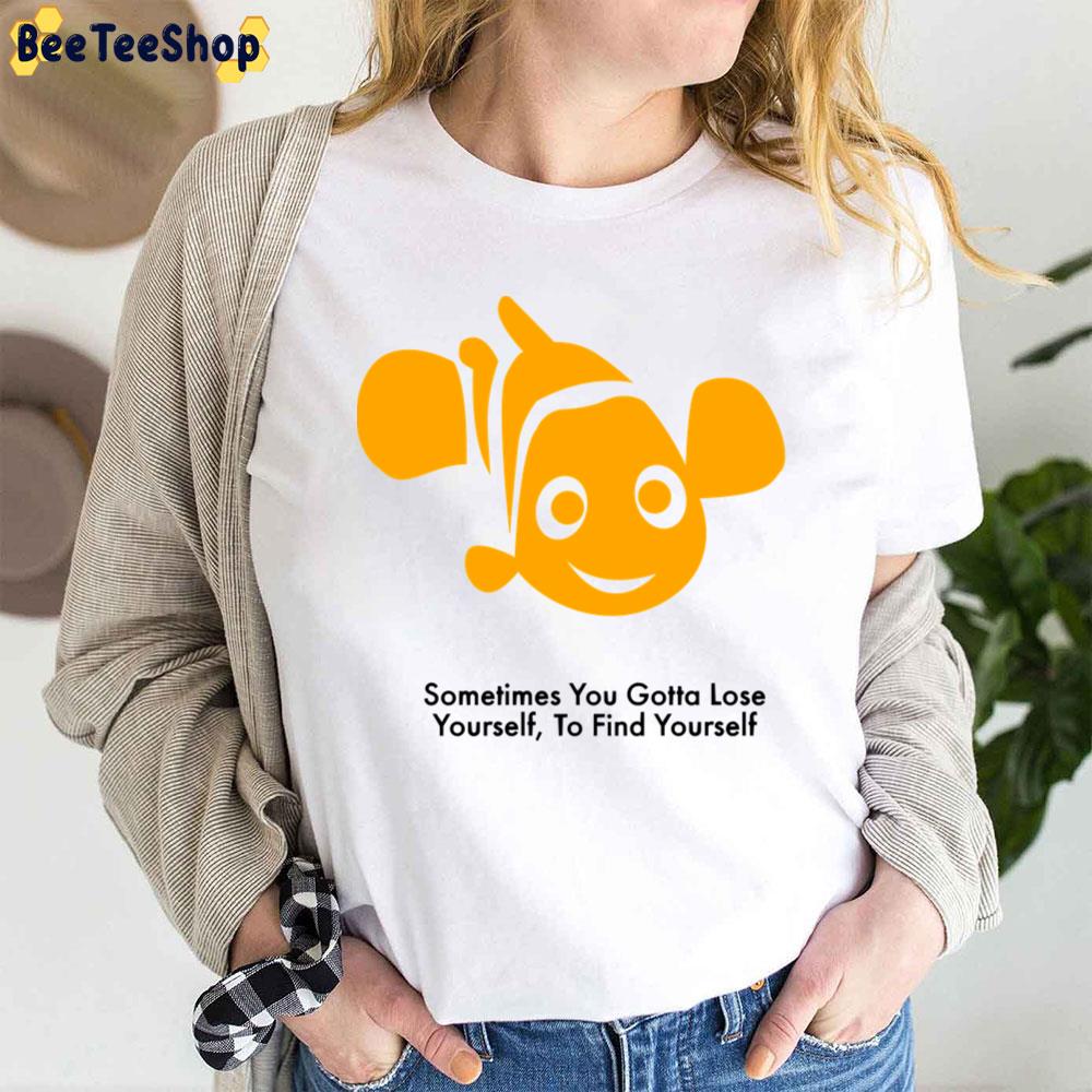 Sometimes You Gotta Lose Yourself To Find Yourself Finding Nemo Unisex T-Shirt