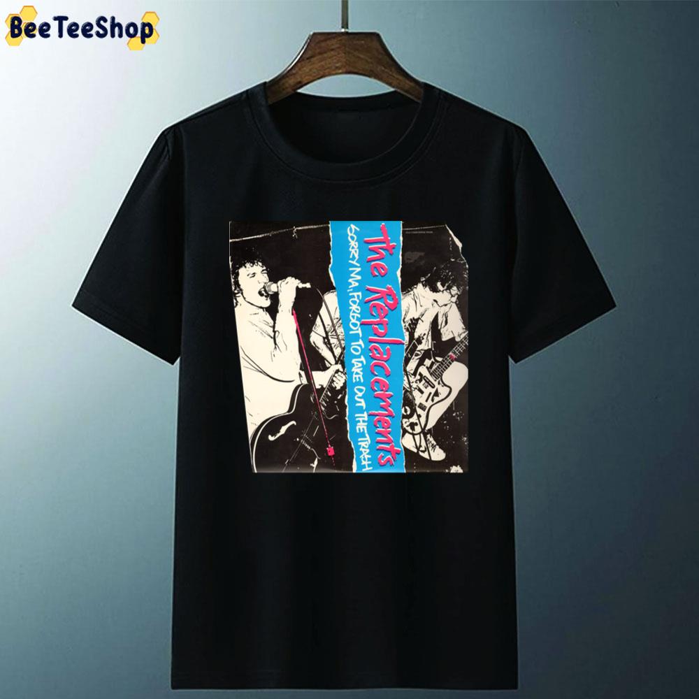 Sorry Ma Forgot To Take Out The Trash The Replacements Rock Band Unisex T-Shirt