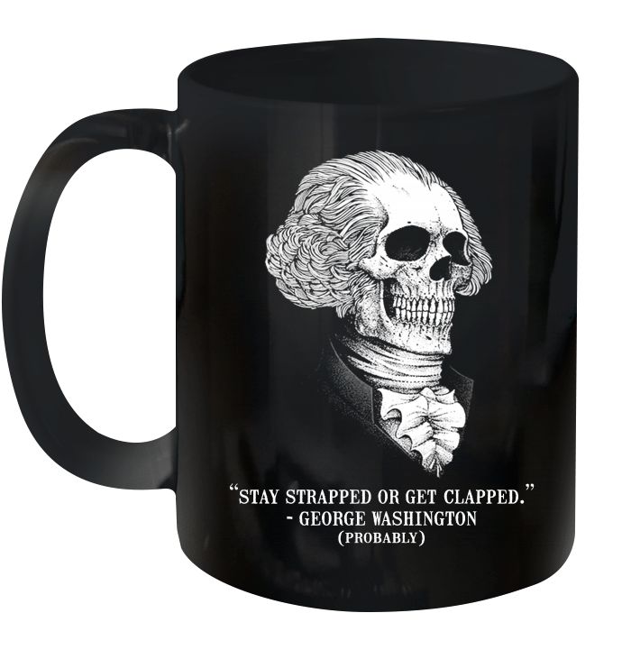 Stay Strapped Or Get Clapped George Washington Skull Premium Sublime Ceramic Coffee Mug Black