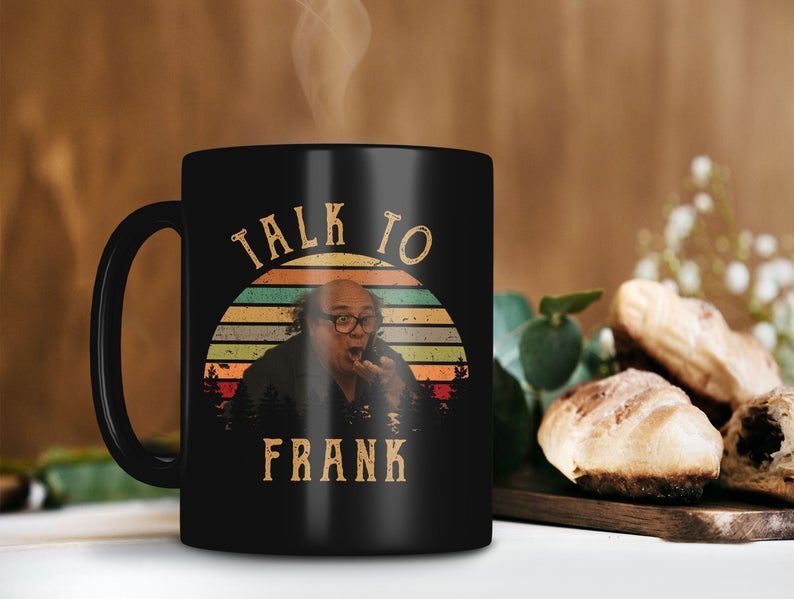 Talk To Frank Frank Reynolds Mug It’s Always Sunny In Philadelphia Mug Retro Vintage Premium Sublime Ceramic Coffee Mug Black