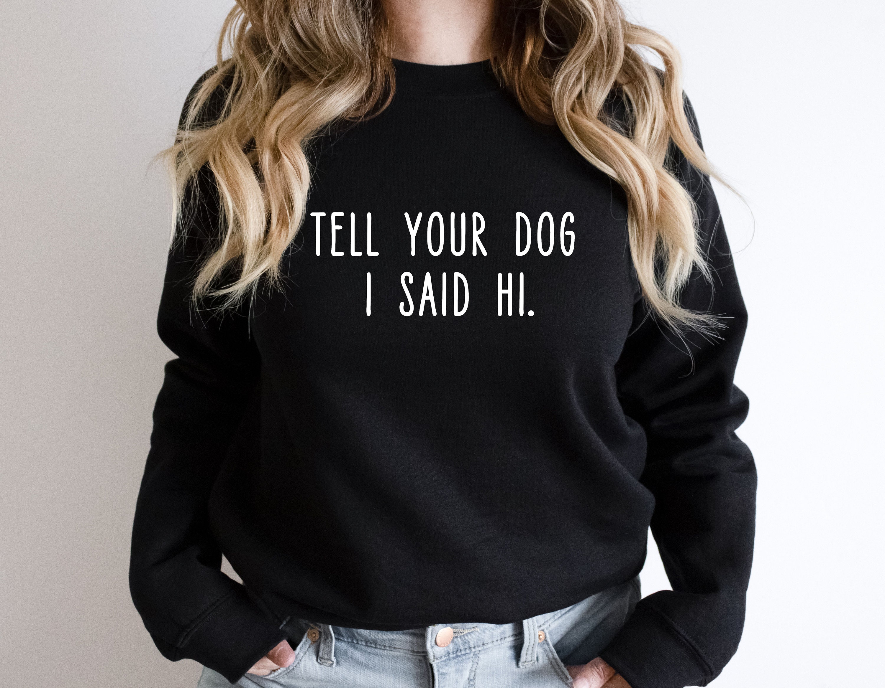 Tell Your Dog I Said Hi Dog Lover Unisex Sweatshirt