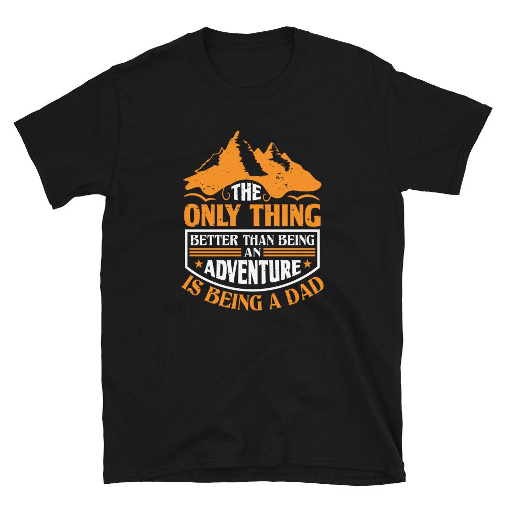 The Only Thing Better Than Being An Adventure Is Being A Dad Father’s Day Unisex Shirt