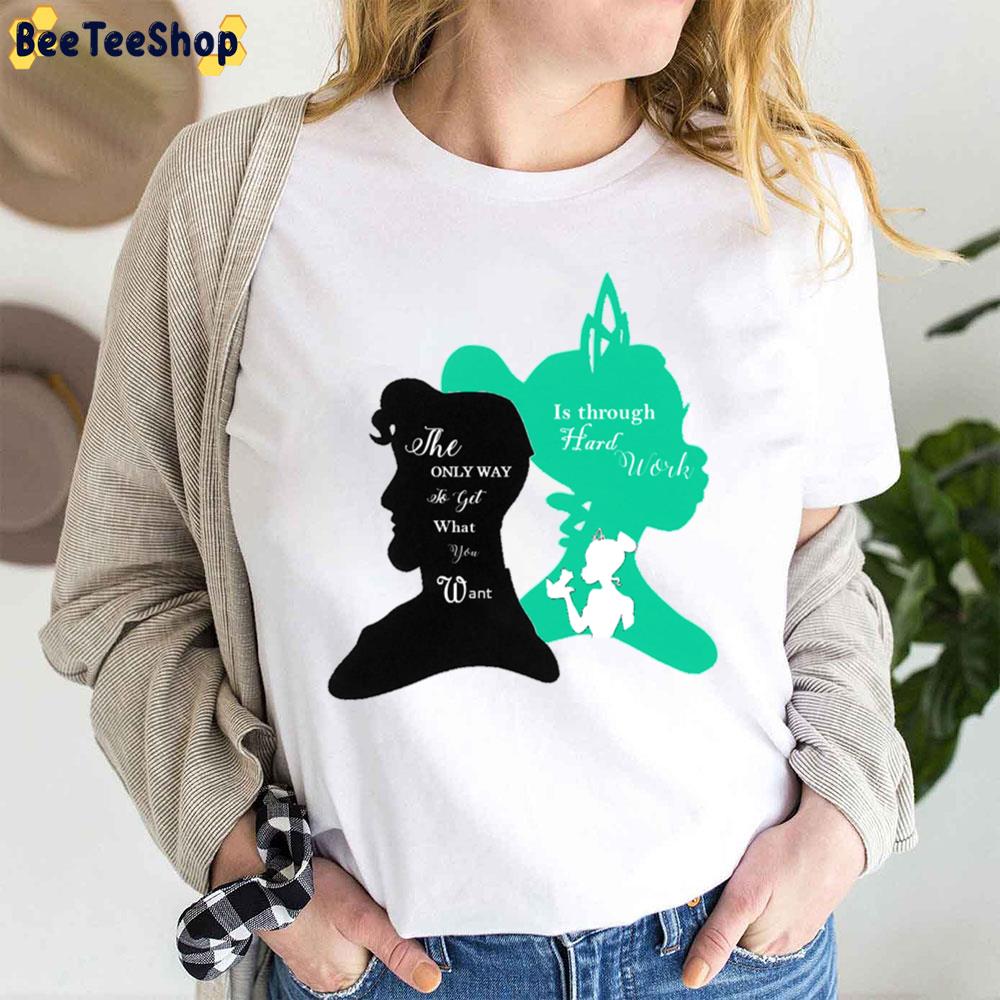 The Only Way To Get What You Want Is Throigh Hard Work The Princess And The Frog Unisex T-Shirt