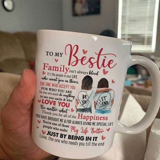 To My Bestie Family Isnt Always Blood It’s The People In Your Life Who Want You In Their Premium Sublime Ceramic Coffee Mug White