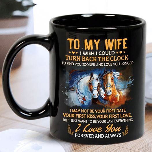 To My Wife I Wish I Could Turn Back The Clock I’d Find You Sooner And Love Longer I Love You Premium Sublime Ceramic Coffee Mug Black