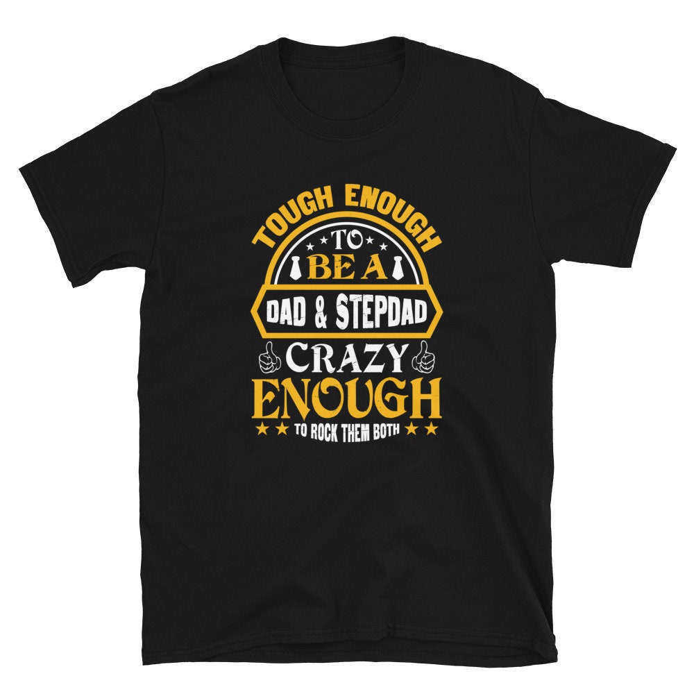 Tough Enough To Be A Dad & Stepdad Crazy Enough To Rock Them Both Father’s Day Unisex Shirt