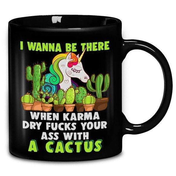 Unicorn I Wanna Be There When Karma Dry Fucks Your Ass With A Cactus Premium Sublime Ceramic Coffee Mug Black