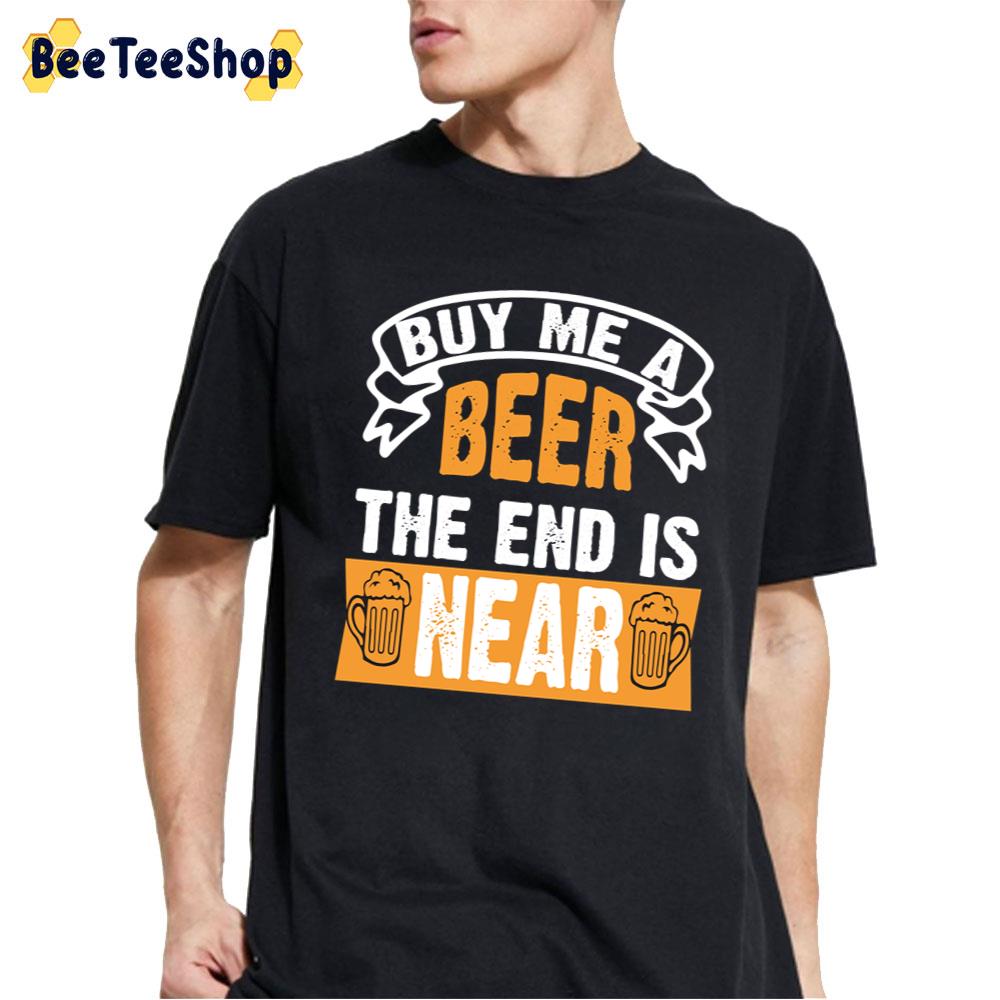 Vintage Buy Me A Beer The End Is Near Unisex T-Shirt