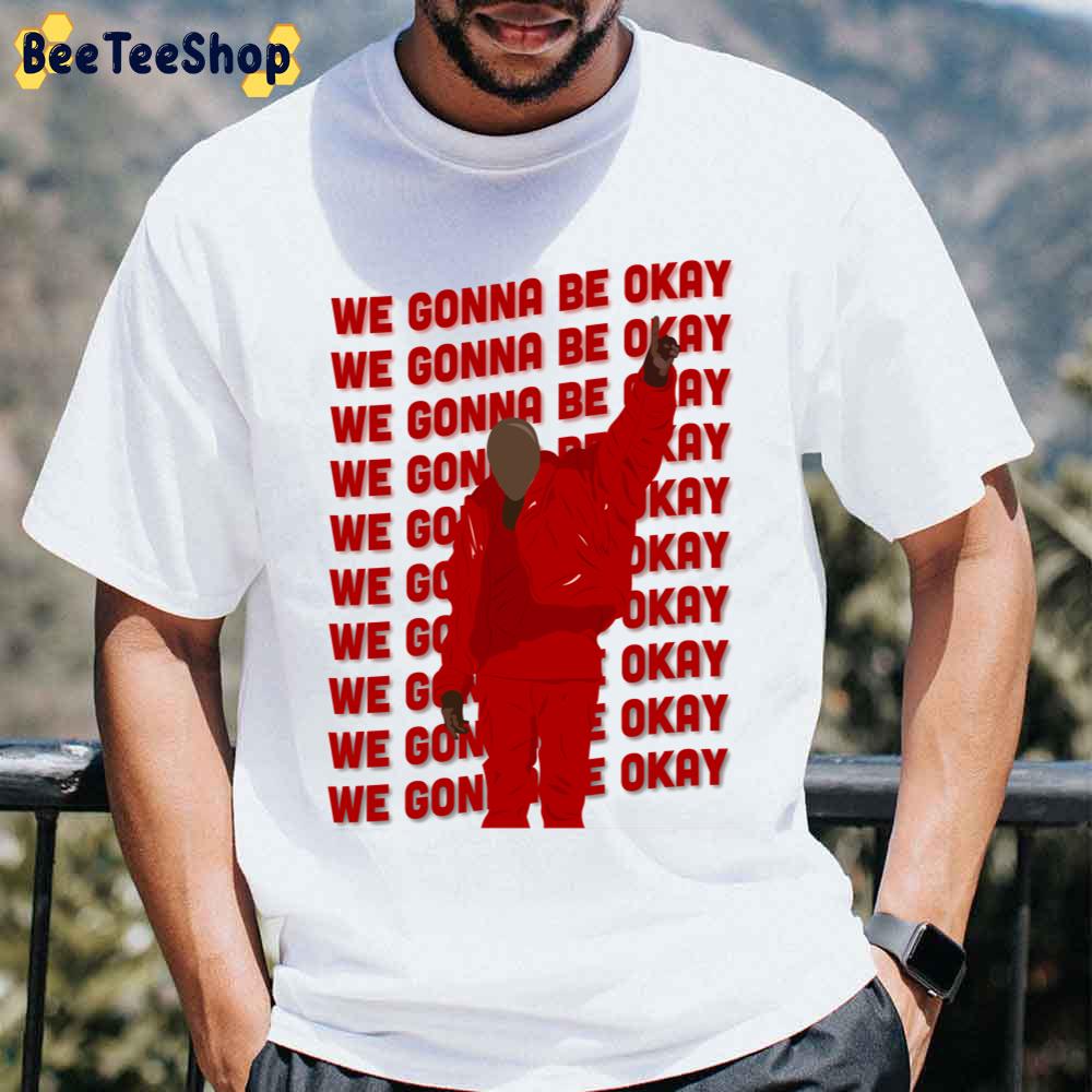 We Gonna Be Okay Ye Kanye West Rapper Unisex T-Shirt