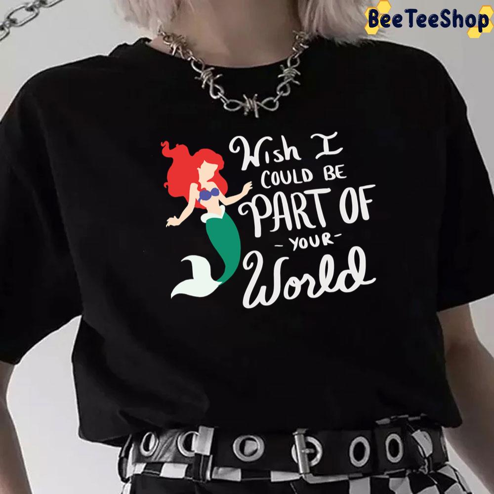 Whish I Could Be Part Of Your World The Little Mermaid Unisex T-Shirt