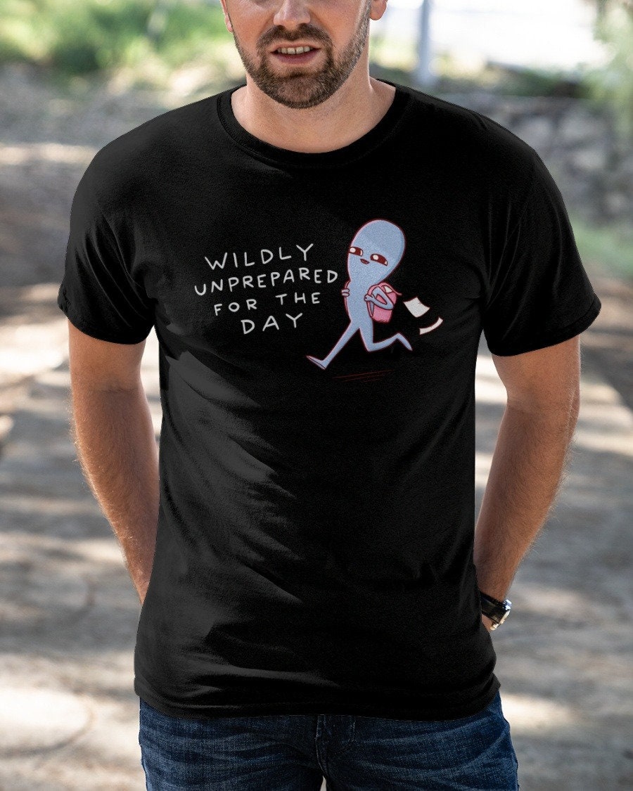 Wildly Unprepared For The Day Funny Unisex T-Shirt