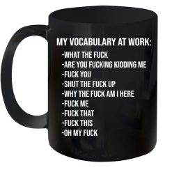 Work My Vocabulary At Work What The Fuck Are You Fucking Kidding Me Fuck You Shut The Fuck Up Premium Sublime Ceramic Coffee Mug Black