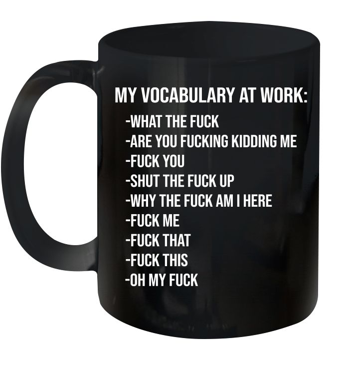 Work My Vocabulary At Work What The Fuck Are You Fucking Kidding Me Fuck You Shut The Fuck Up Premium Sublime Ceramic Coffee Mug Black