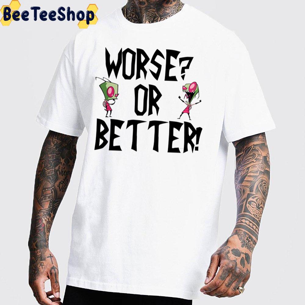 Worse Or Better Invader Zim Unisex T-Shirt