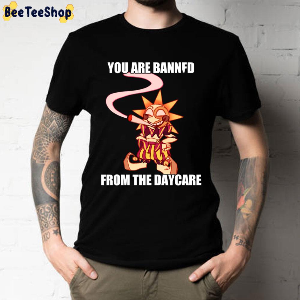 You Are Bannfd From The Daycare Sundrop Unisex T-Shirt