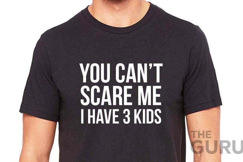You Can’t Scare Me I Have 3 Kids Funny Father’s Day Unisex T-Shirt