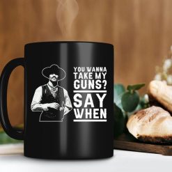 You Wanna Take My Guns Say When Doc Holliday Mug Val Kilmer Mug Tombstone Movie Mug Retro Vintage Premium Sublime Ceramic Coffee Mug Black