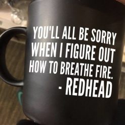 You’ll All Be Sorry When I Figure Out How To Breathe Fire Redhead Premium Sublime Ceramic Coffee Mug Black