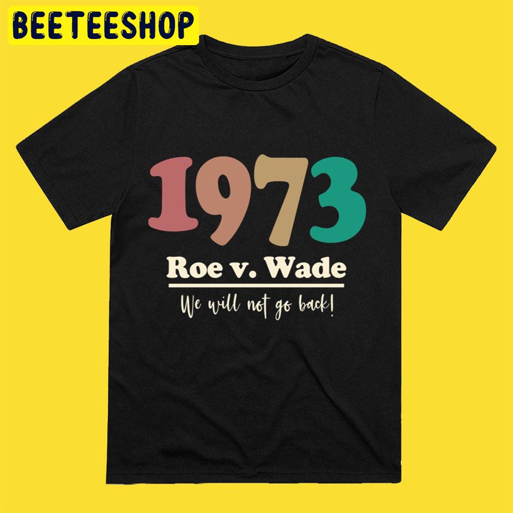 1973 Roe v Wade We Will Not Go Back Unisex T-Shirt