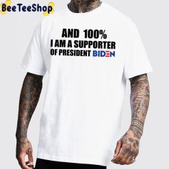 And 100% I Am A Supporter Of President Biden Unisex T-Shirt