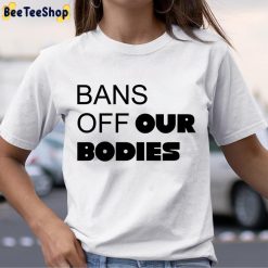 Bans Off Our Bodies My Body My Choice Pro Choice Unisex T-Shirt