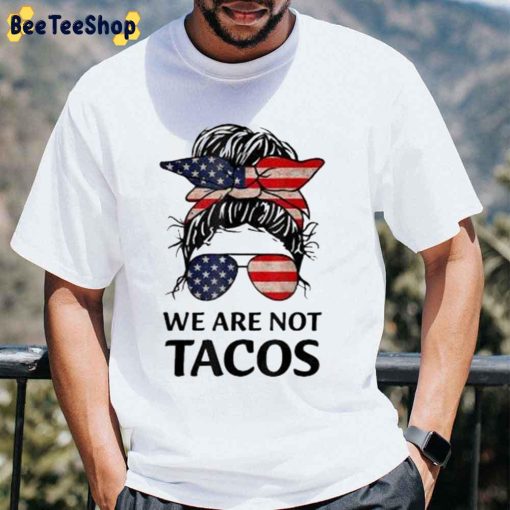 Girl America We Are Not Tacos Unisex T-Shirt