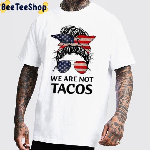 Girl America We Are Not Tacos Unisex T-Shirt