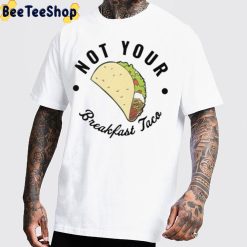 Not Your Breakfast Taco Unisex T-Shirt