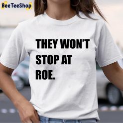 They Won’t Stop At ROE My Body My Choice Pro Choice Unisex T-Shirt