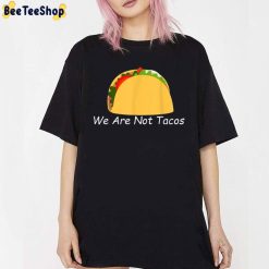 We Are Not Tacos Unisex T-Shirt