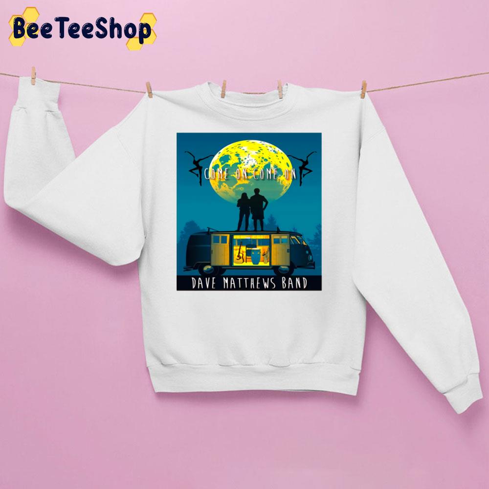 Come On Come On Dave Matthews Unisex Sweatshirt