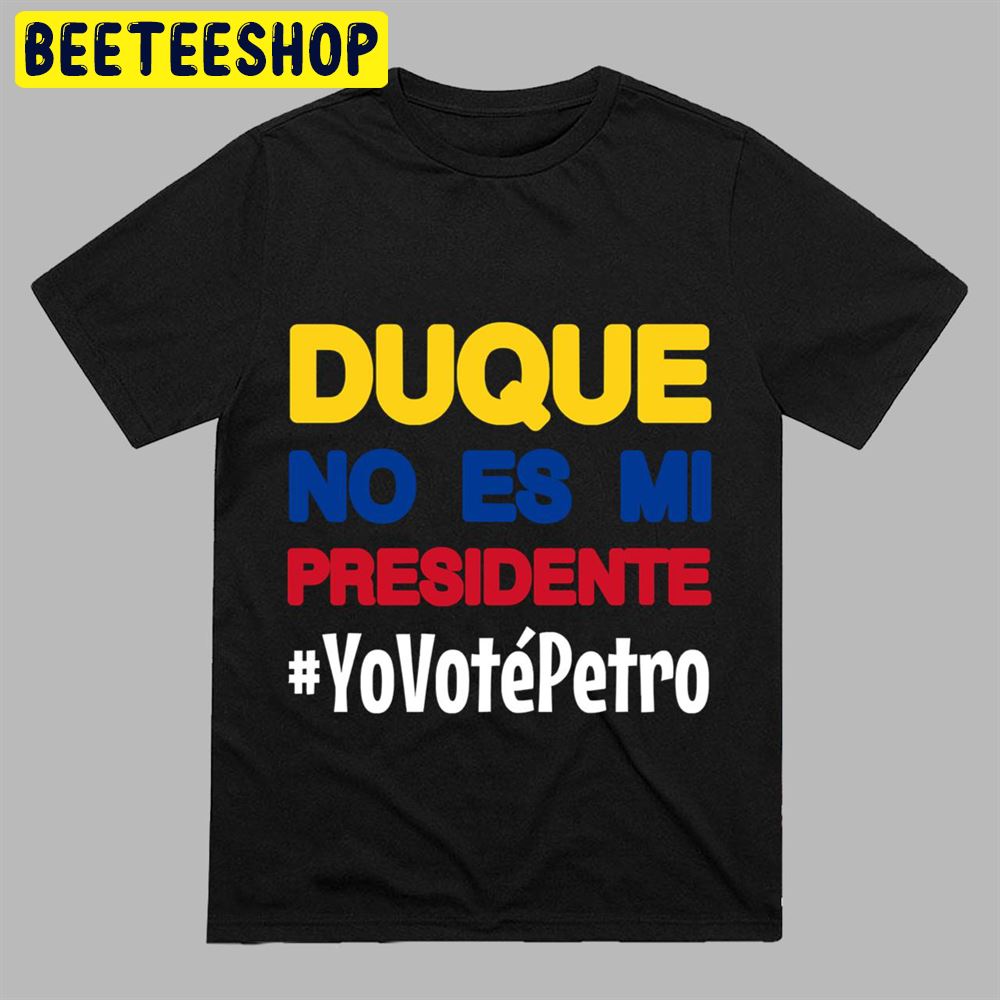 Duque no es mi Presidente Yo voté Petro Elecciones Colombia 2018 Unisex T-Shirt