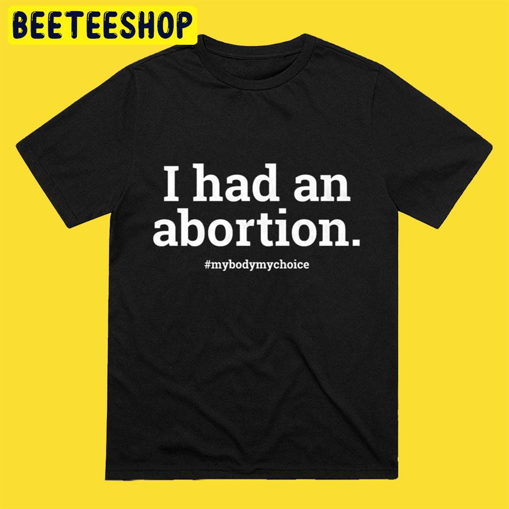 I Had An Abortion My Body My Choice Unisex T-Shirt