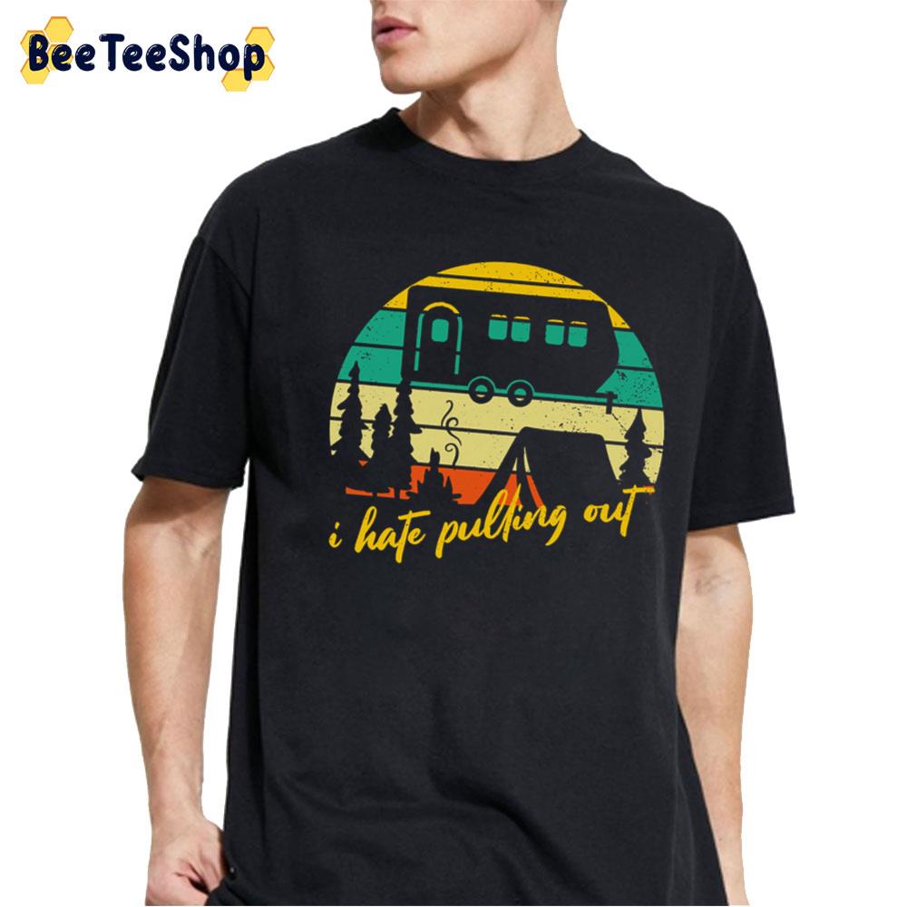 I Hate Pulling Out Camper Unisex T-Shirt