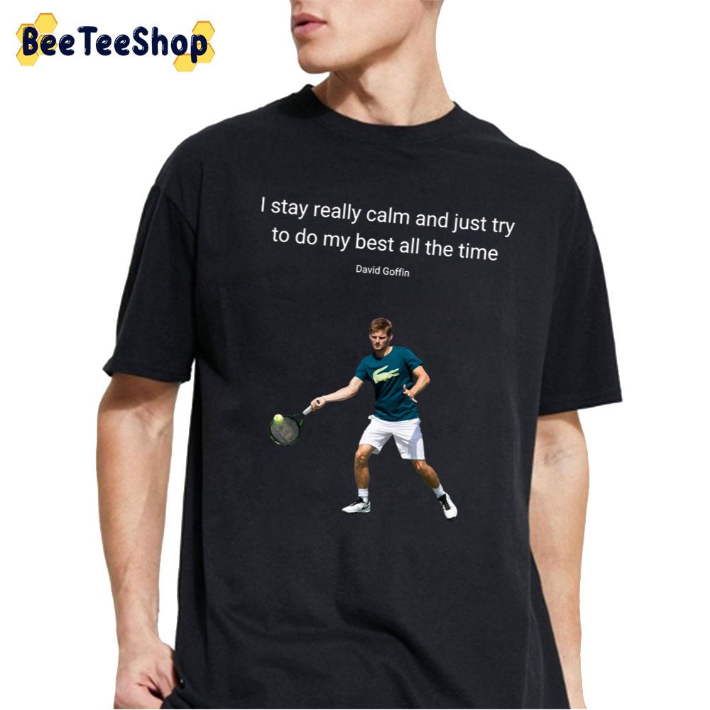 I Stay Really Calm And Just Try To Do My Best All The Time David Goffin Tennis Unisex T-Shirt