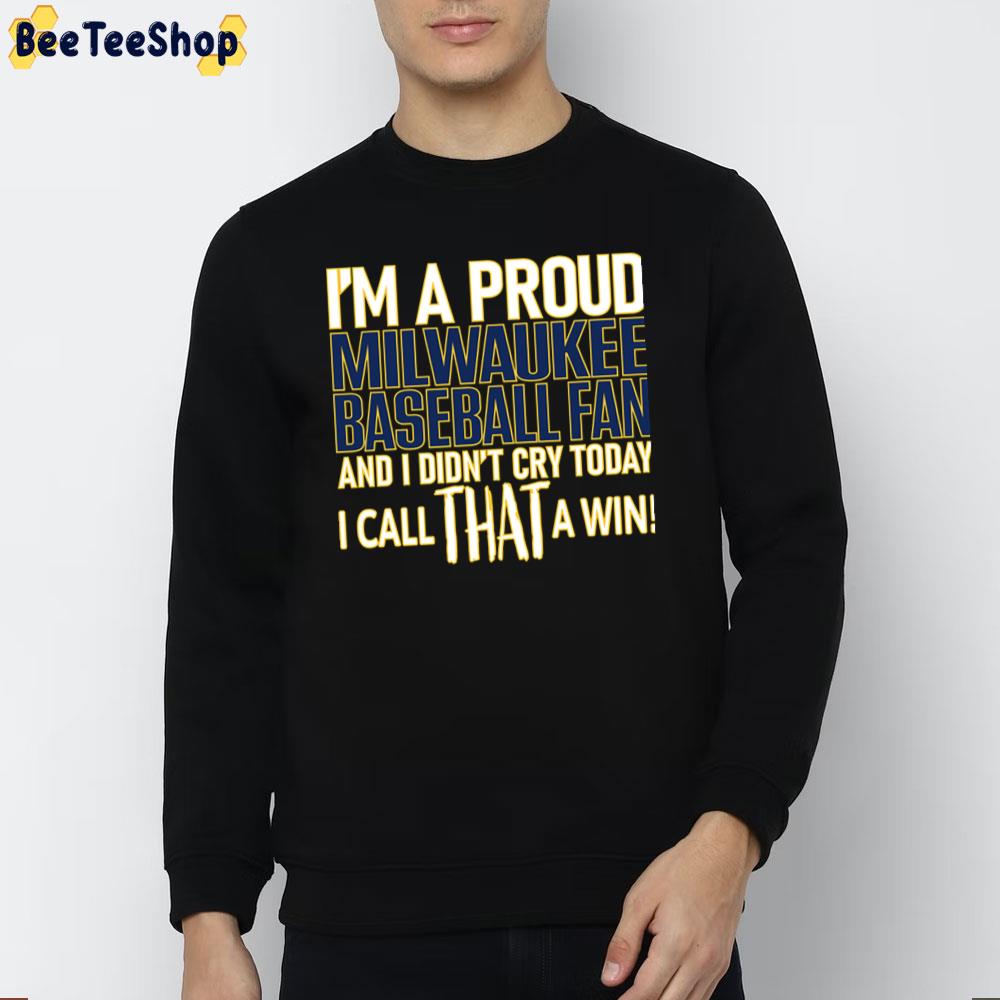 I’m A Proud Milwaukee Baseball And I Didn’t Cry Today I Call That A Win Unisex T-Shirt