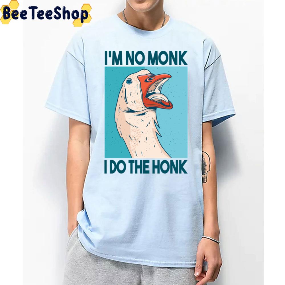 I’m No Monk I Do The Honk Goose Quote Unisex T-Shirt