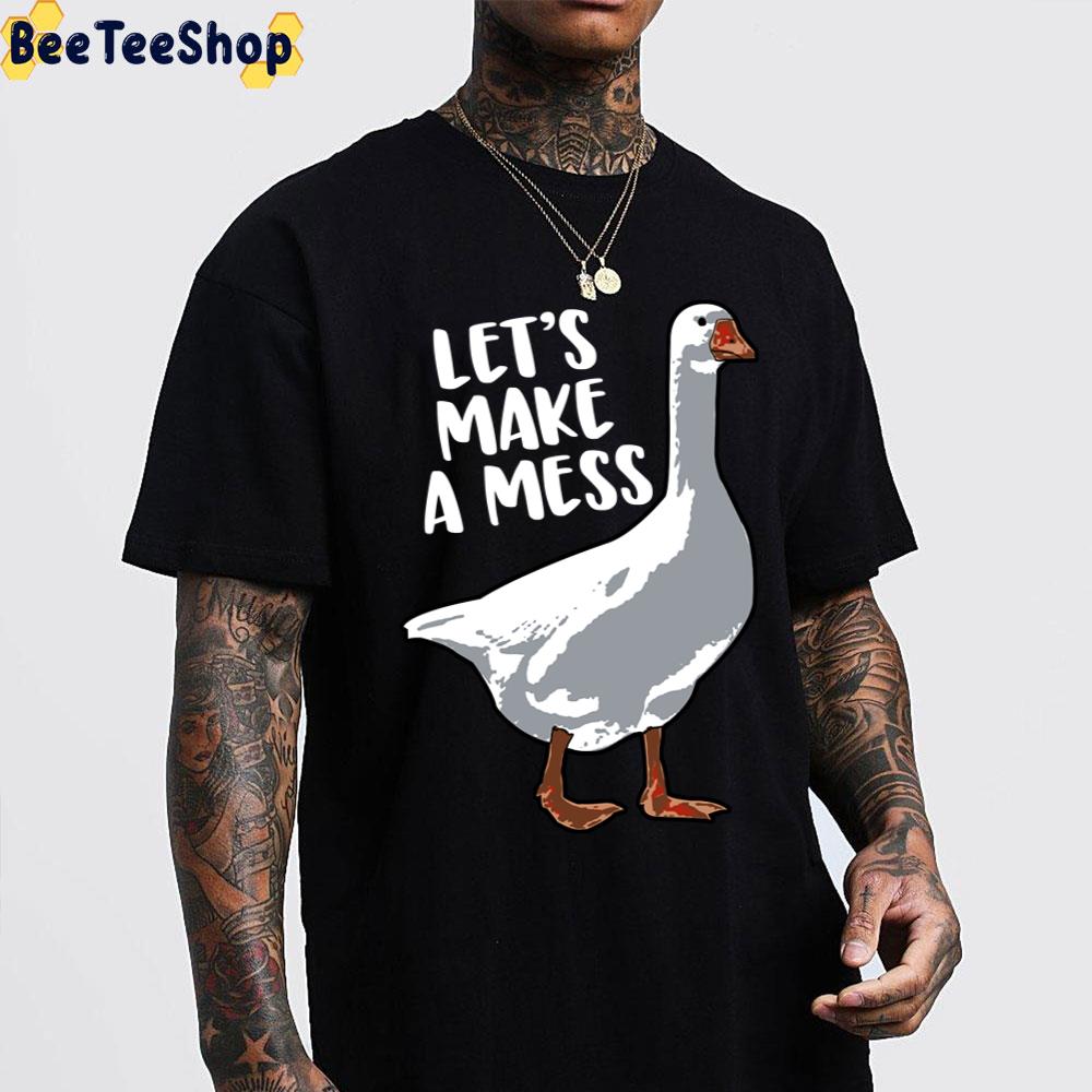 Let’s Make A Mess Goose Unisex T-Shirt